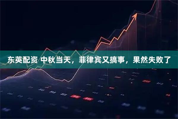 东英配资 中秋当天，菲律宾又搞事，果然失败了